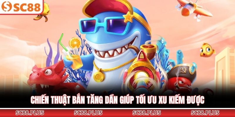 Chiến thuật bắn tăng dần giúp tối ưu xu kiếm được